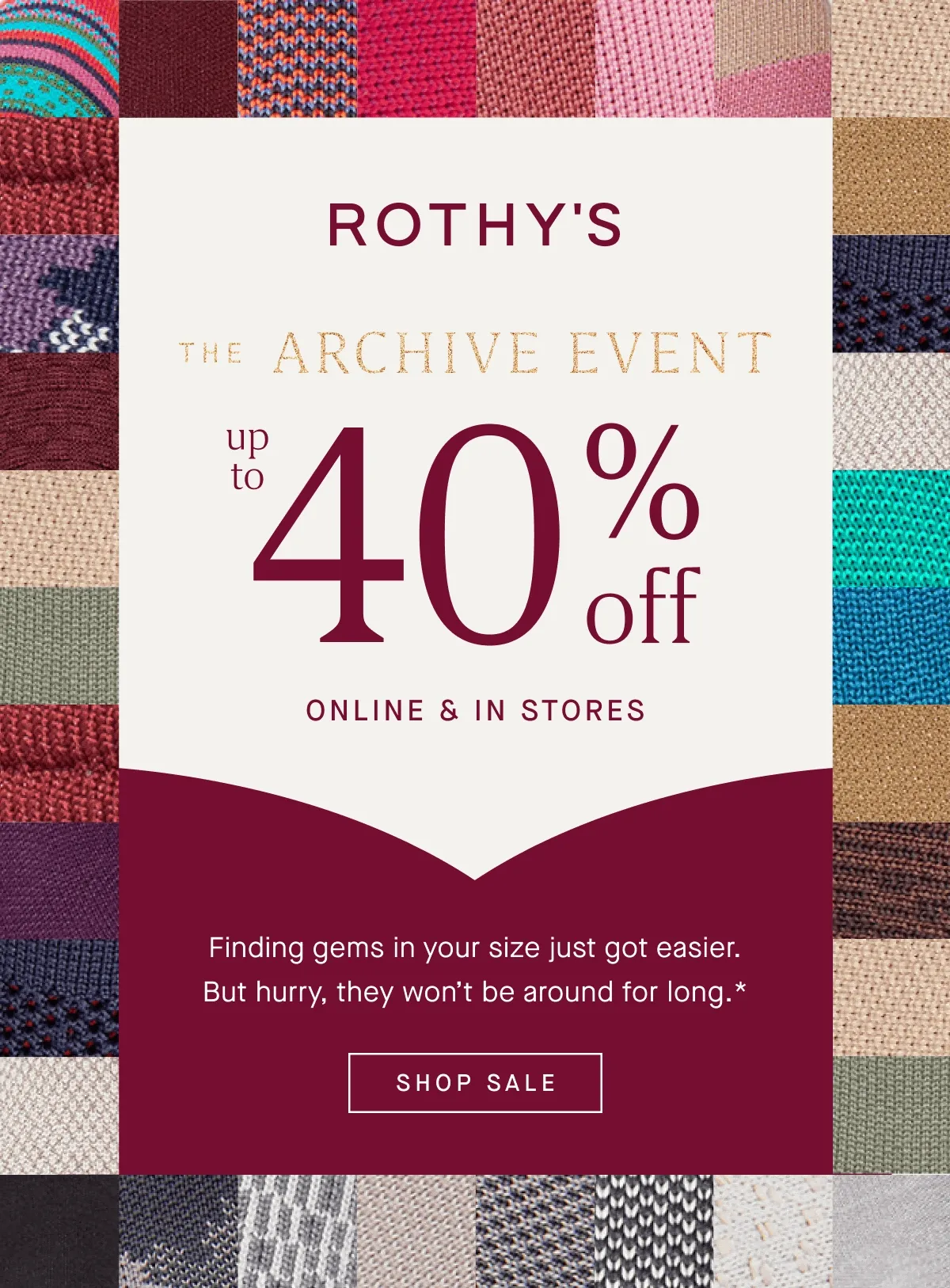 THE ARCHIVE EVENT Your size is selling fast! Up to 40% off ONLINE & IN STORES Finding gems in your size just got easier. But hurry, they won't be around for long.* SHOP SALE