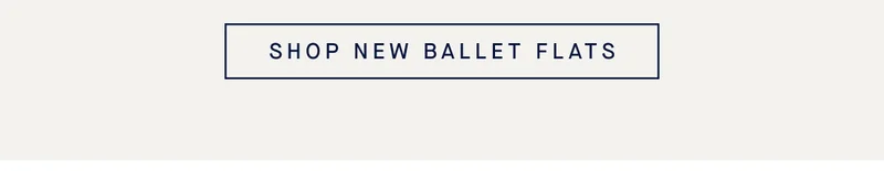 SHOP NEW BALLET FLATS