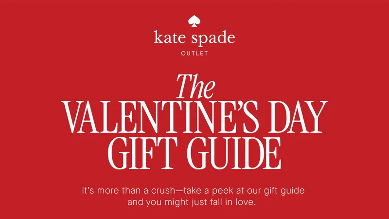 kate spade  OUTLET  The  VALENTINE'S DAY  GIFT GUIDE  It's more than a crush-take a peek at our gift guide  and you might just fall in love.  UP TO  70% OFF  PURCHASE