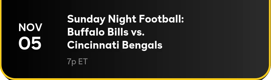 10/29 at 7p ET— Sunday Night Football: Buffalo Bills vs. Cincinnati Bengals