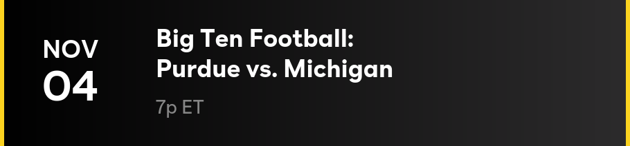 11/4 — Big Ten Football: Purdue vs. Michigan at 7p ET
