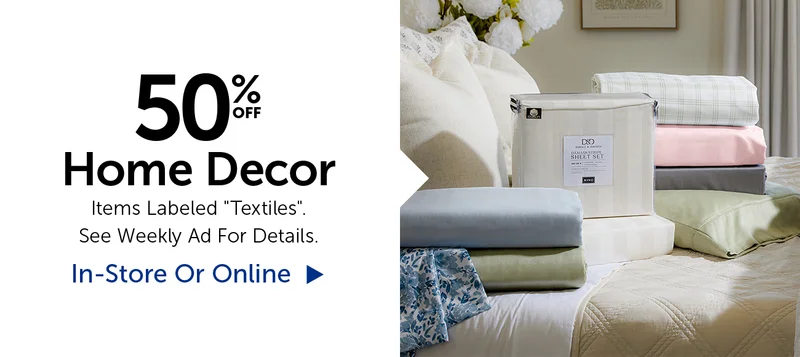 50% Off Home Decor - Items Labeled Textiles. Select Categories.