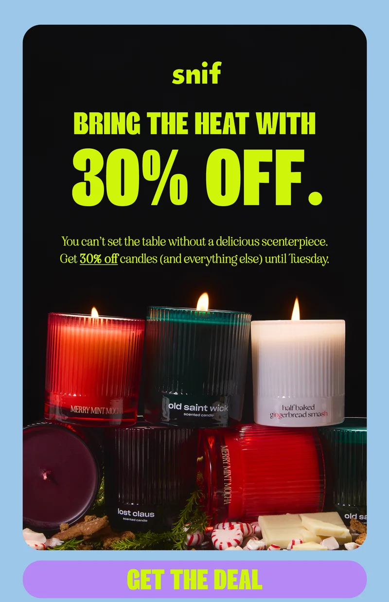bring the heat with 30% off.  You can’t set the table without a delicious scenterpiece. Get 30% off candles (and everything else) until Tuesday. Get the deal
