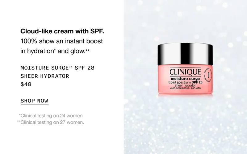 Cloud-like cream with SPF. 100% show an instant boost in hydration* and glow.** MOISTURE SURGE TM SPF 28 SHEER HYDRATOR $48 SHOP NOW | *Clinical testing on 24 women. **Clinical testing on 27 women.