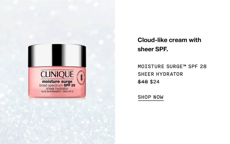 Cloud-like cream with sheer SPF. Moisture Surge™ SPF 28 Sheer Hydrator $24 SHOP NOW