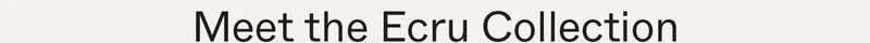 Meet the Ecru Collection