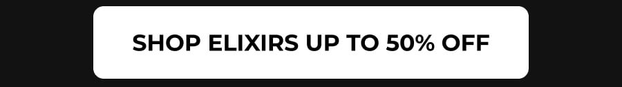 SHOP ELIXIRS UP TO 50% OFF