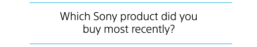 What Sony product did you buy most recently?
