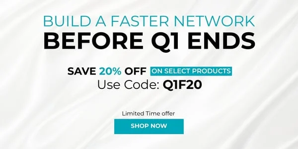 Build a Faster Network Before Q1 Ends Save 20% off on select products Use Code: discount code. Shop Now!