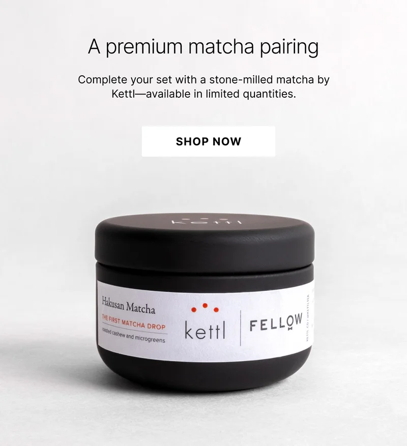 Complete your set with a stone-milled matcha by Kettl. Shop Now