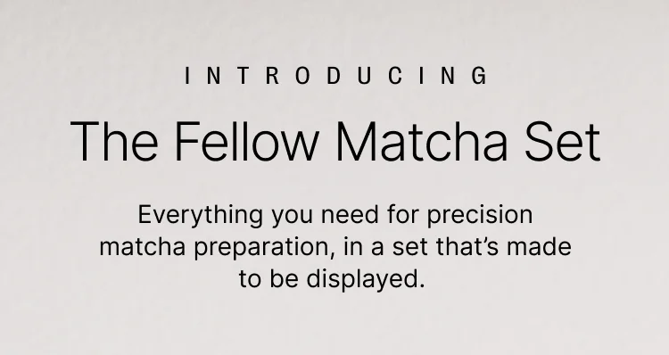 Introducing: The Fellow Matcha Set