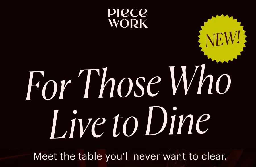 Piecework: New! For Those Who Live to Dine - Meet the table you'll never want to clear.