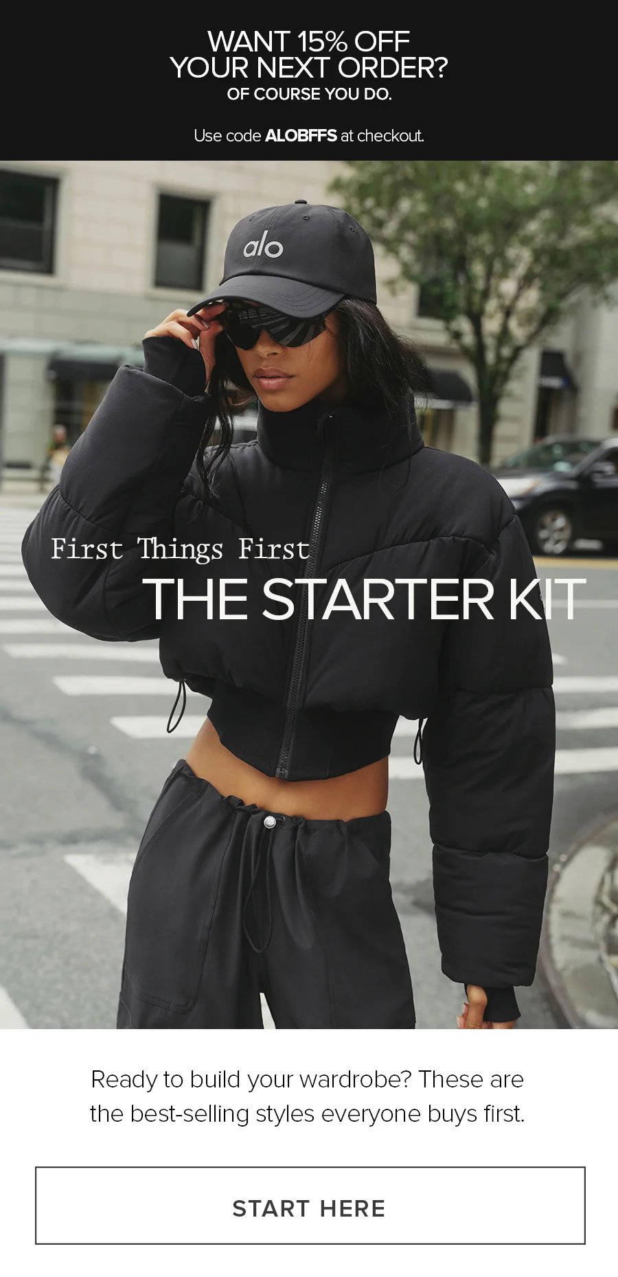 Want 15% Off Your Next Order? Of Course You Do. Use code ALOBFFS at checkout. First Things First: The Starter Kit. Ready to build your wardrob? these are the best-selling styles everyone buys first. START HERE