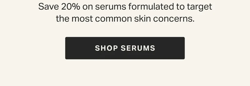 Save 20% on serums formulated to target the most common skin concerns. | SHOP BY CONCERN