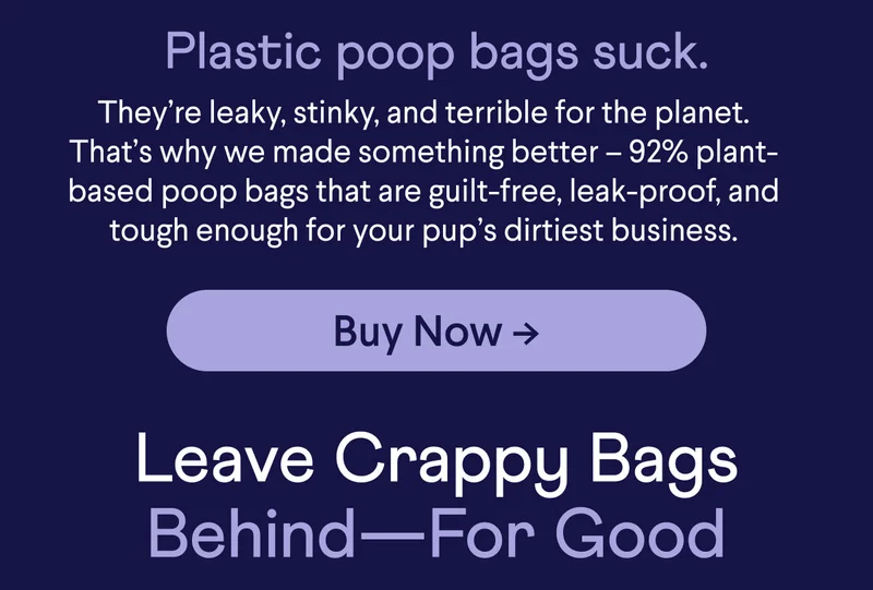 Plastic poop bags suck.  They’re leaky, stinky, and terrible for the planet. That’s why we made something better – 92% plant-based poop bags that are guilt-free, leak-proof, and tough enough for your pup’s dirtiest business. Leave Crappy Bags Behind–For Good! Buy Now –>