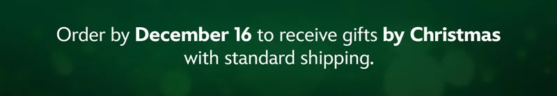 Order by December 16th to receive gifts by Christmas with standard shipping