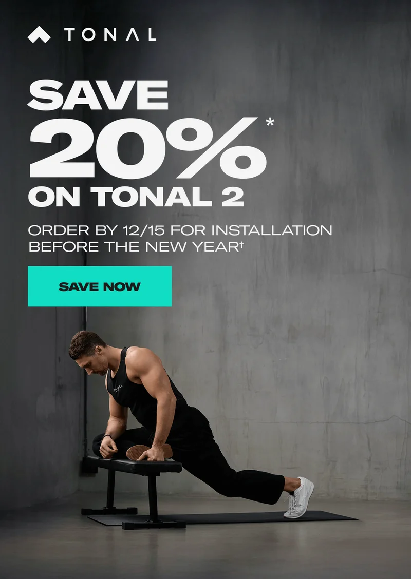 Save 20% on Tonal 2. Order by 12/15 for installation before the new Year†. Save Now.