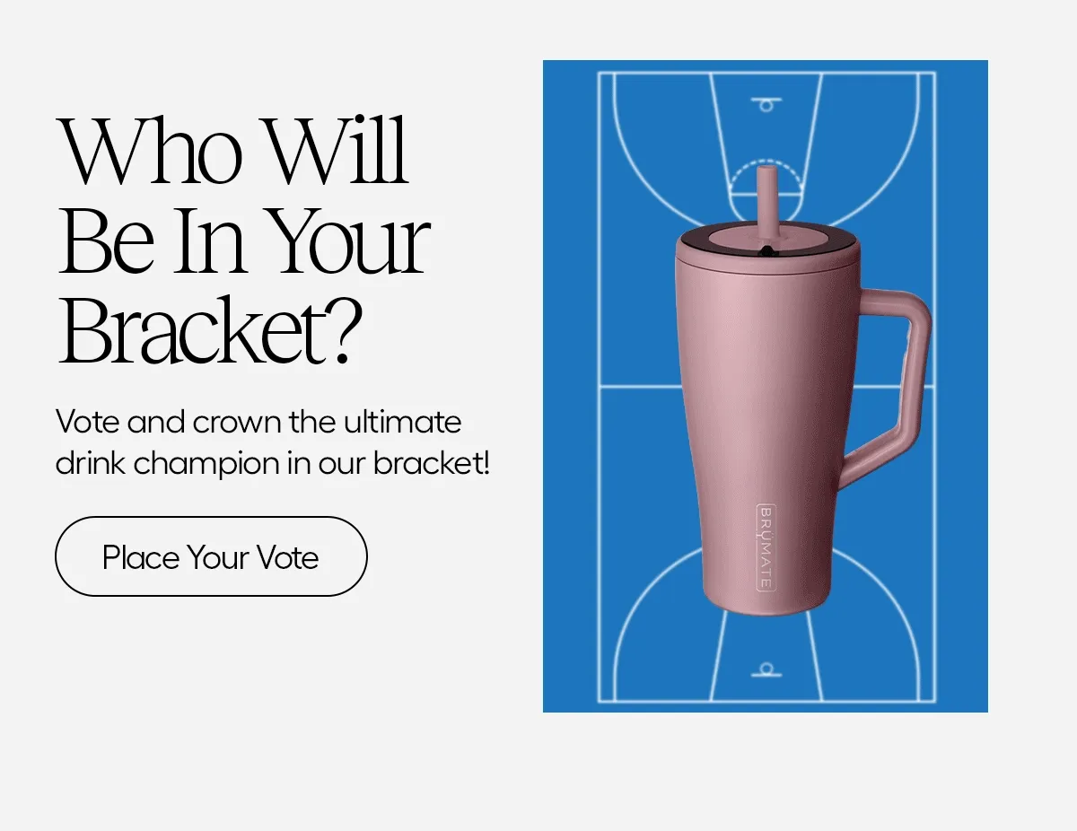 Who Will Be in Your Bracket? Vote and crown the ultimate drink champion in our bracket. - Place Your Vote