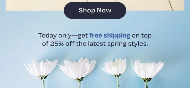 Today only-get free shipping on top of 25% off the latest spring styles.