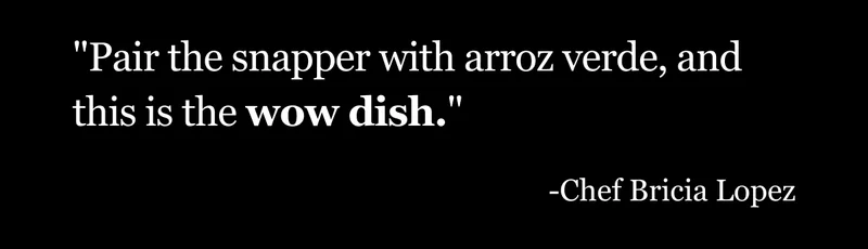 "Pair the snapper with arroz verde, and this is the wow dish." - Chef Bricia Lopez