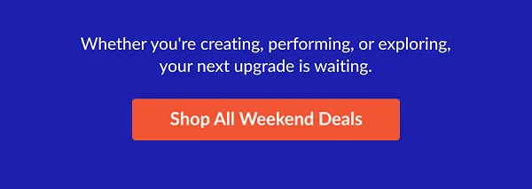 Whether you're creating, performing, or exploring, your next upgrade is waiting.  |  Shop All Weekend Deals