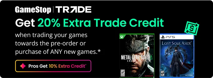 Get 20% Extra Trade Credit when trading your games towards the pre-order or purchase of ANY new games.* | Pros get 10% Extra Credit*