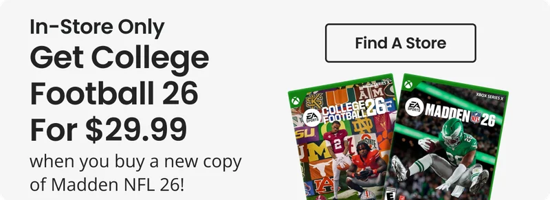 In-Store Only | Get College Football 26 For $29.99 when you buy a new copy of Madden NFL 26! | Find A Store
