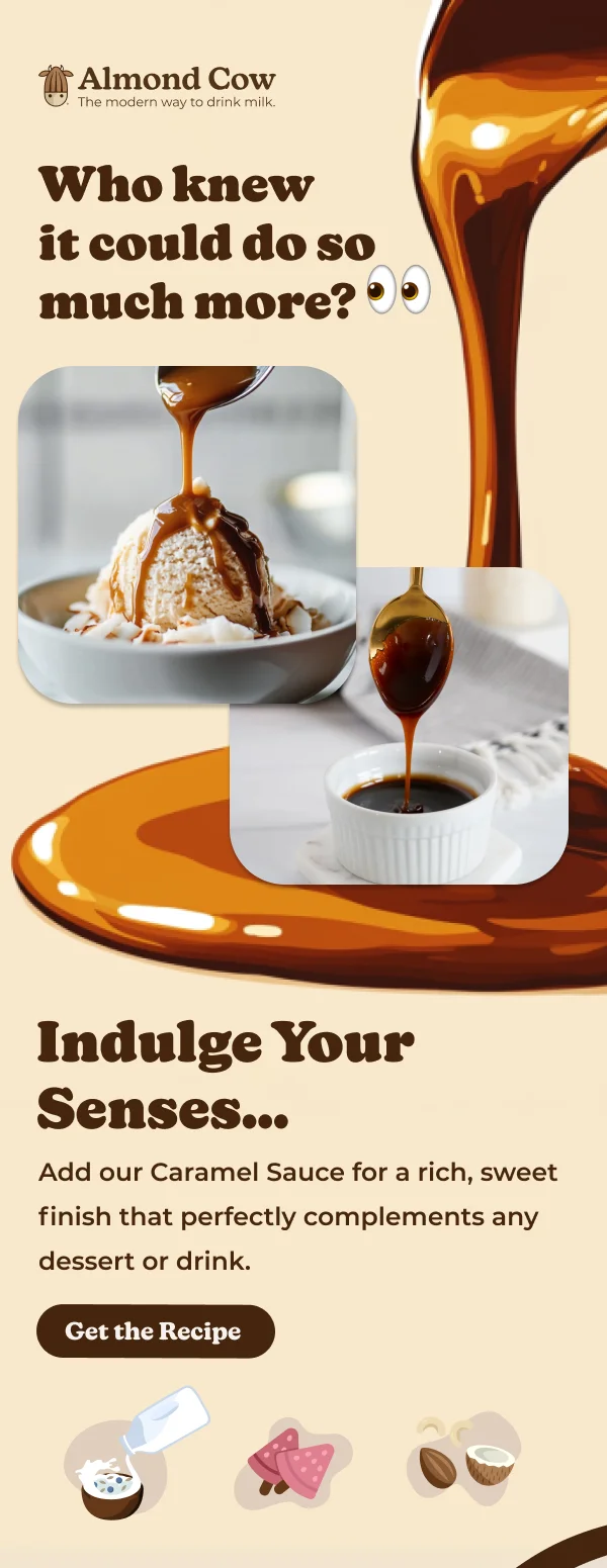 Almond Cow The modern way to drink milk. Who knew it could do so much more? • Indulge Your Senses... Add our Caramel Sauce for a rich, sweet finish that perfectly complements any dessert or drink. Get the Recipe