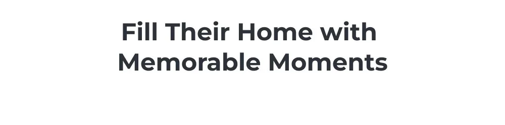 Fill Their home with memorable