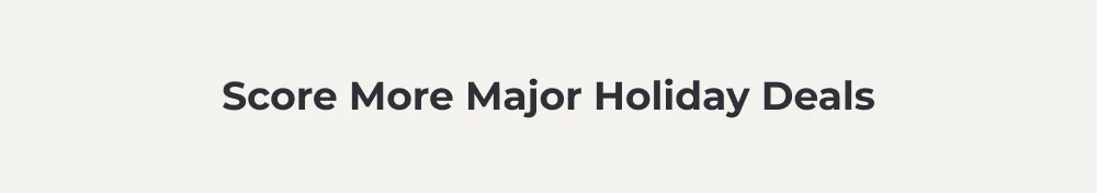 Score More Major Holiday Deals