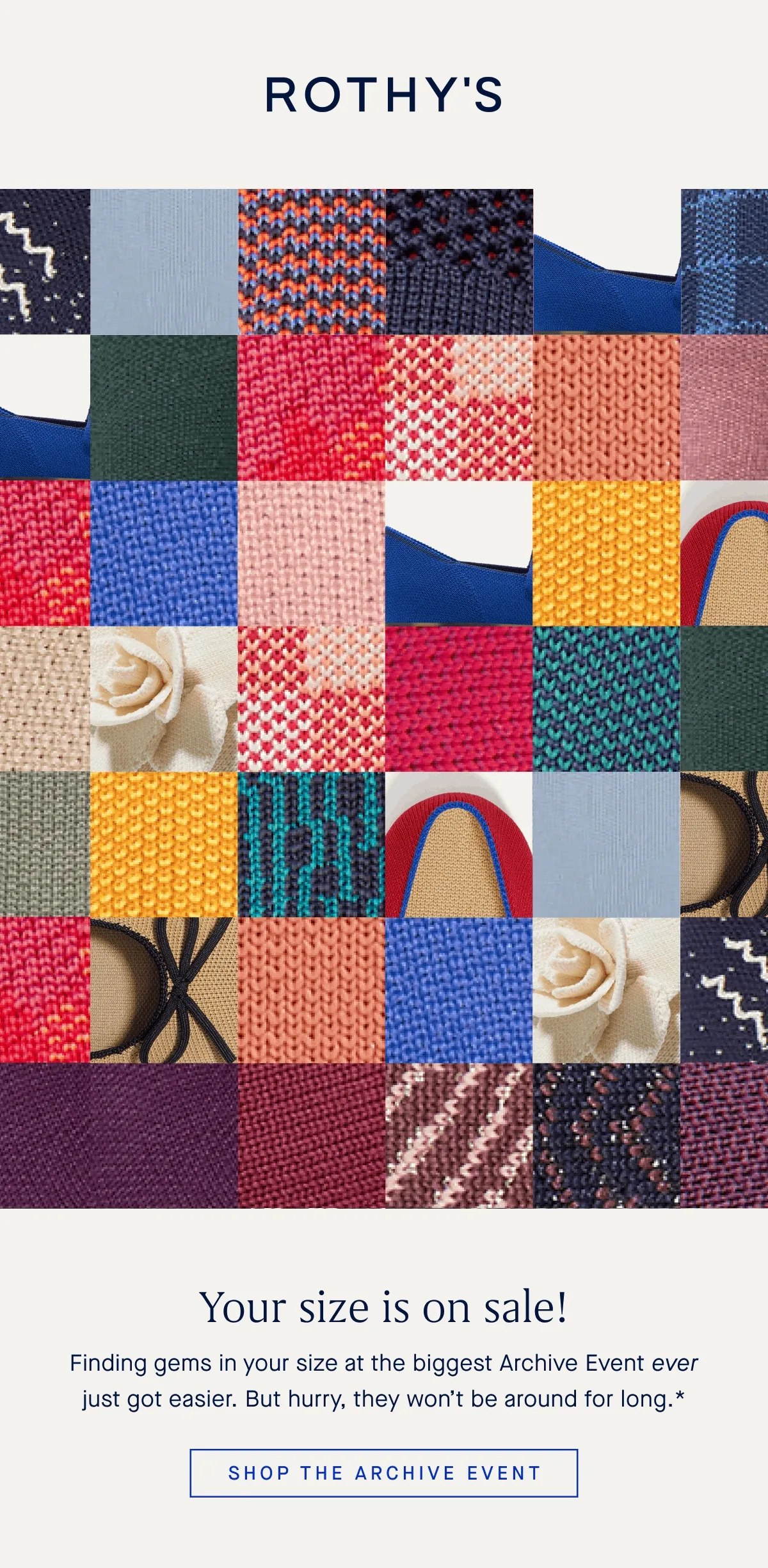 YOUR SIZE IS SELLING FAST Your size is on sale! Finding gems in your size at the biggest Archive Event ever just got easier. But hurry, they won’t be around for long.* SHOP THE ARCHIVE EVENT