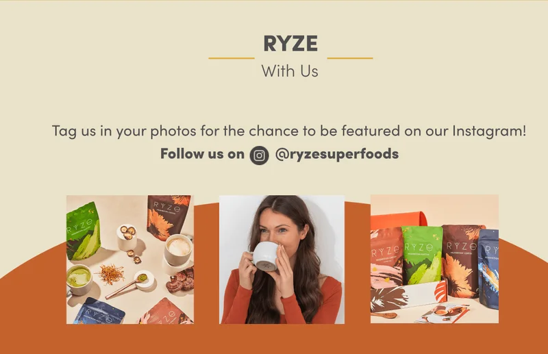Ryze with us. Tag us in your photos for the chance to be featured on our Instagram! Follow us on @ryzesuperfoods