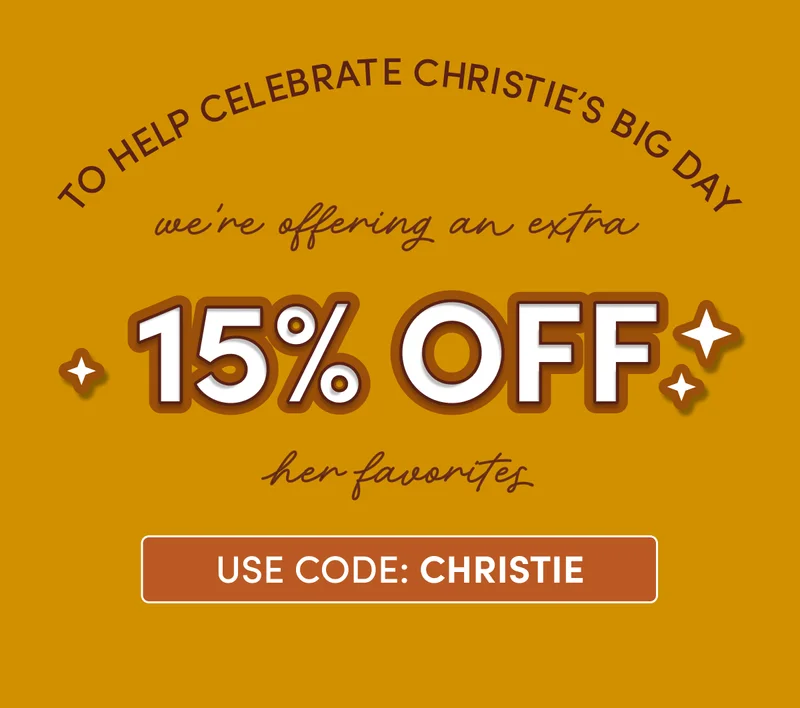 to help celebrate christie's big day we're offering an extra 15% OFF her favorites | use code: Christie