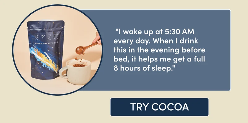"I wake up at 5:30 AM every day. When I drink this in the evening before bed, it helps me get a full 8 hours of sleep." try cocoa