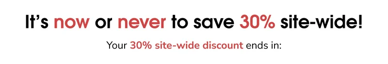 It's now or never to save 30% site-wide!