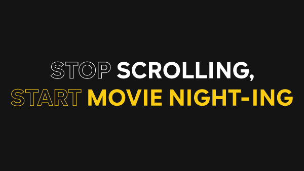 Stop Scrolling, Start Movie Night-ing