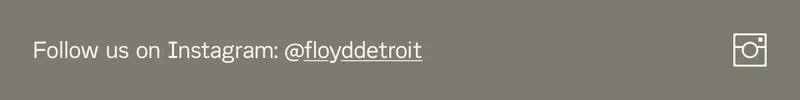 Follow us on Instagram @floyddetroit