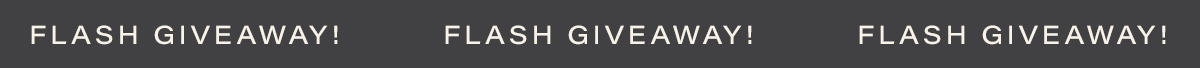 FLASH GIVEAWAY! FLASH GIVEAWAY! FLASH GIVEAWAY!