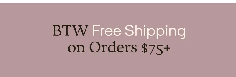 BTW Free Shipping on Orders $75+