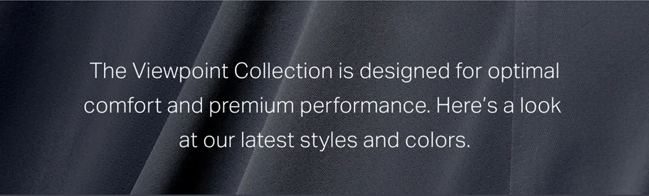 The Viewpoint Collection is designed for optimal comfort and premium performance.