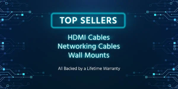 TOP SELLERS - HDMI CABLES, NETWORKING CABLES, WALL MOUNTS