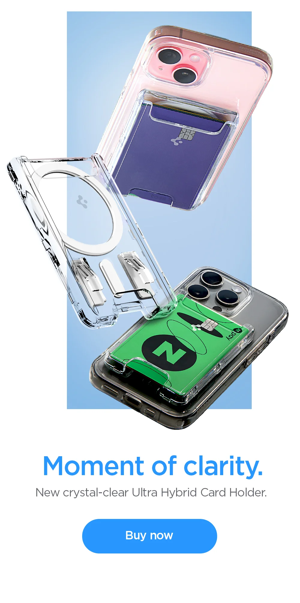 Moment of Clarity for the new crystal-clear Ultra Hybrid Card Holder. Buy now.