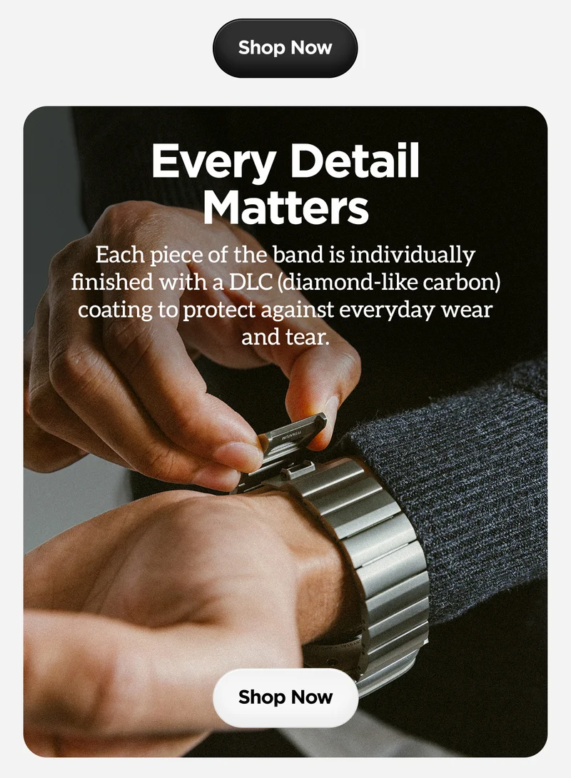 Every Detail Matters. Each piece of the band is individually finished with a DLC (diamond-like carbon) coating to protect against everyday wear and tear. Shop Now.