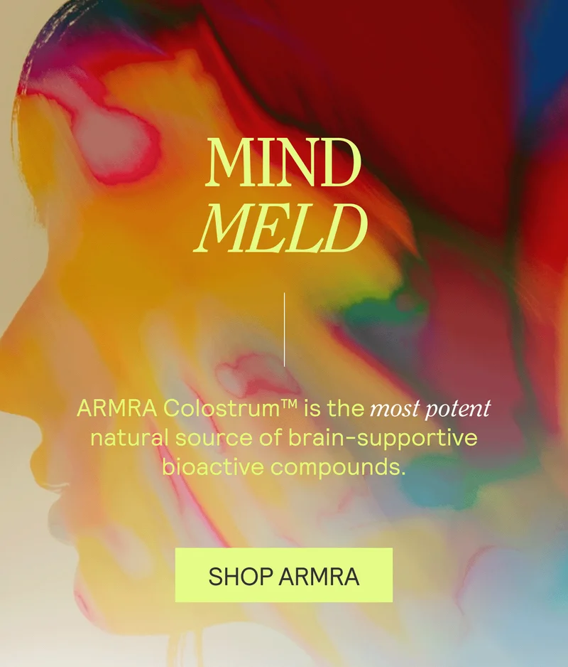 Mind Meld. ARMRA Colostrum™ is the most potent natural source of brain-supportive bioactive compounds..