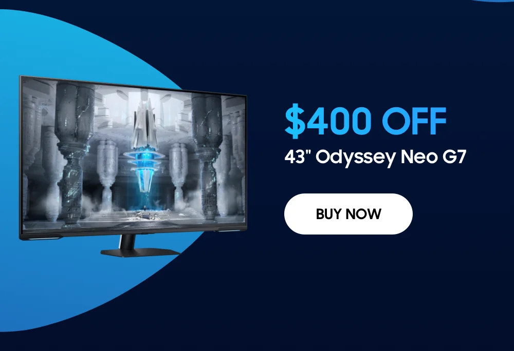 $400 OFF - 43" Odyssey Neo G7 - BUY NOW