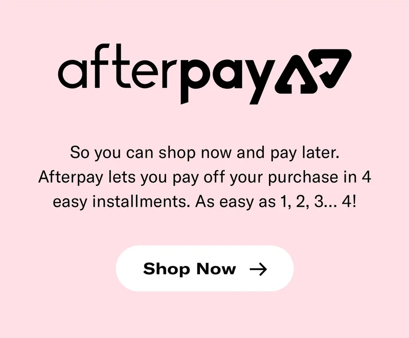 Introducing afterpay - so you can shop now, and pay later! Pay off your purchase in 4 easy installments. As easy as 1, 2, 3 ... 4!