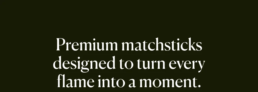 Premium matchsticks designed to turn every flame into a moment.