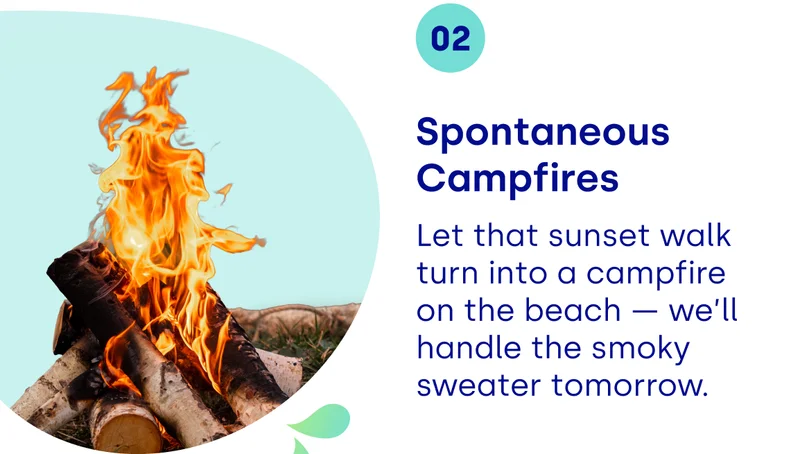Spontaneous Campfires: Let that sunset walk turn into a campfire on the beach — we’ll handle the smoky sweater tomorrow.