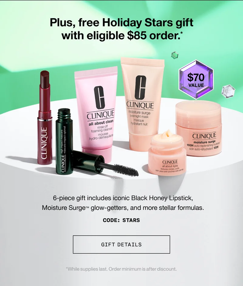 Plus, free Holiday Stars gift with eligible $85 order.* $70 value. 6-piece gift includes iconic Black Honey Lipstick, Moisture Surge TM glow-getters, and more stellar formulas. CODE: discount code | GIFT DETAILS | *While supplies last. Order minimum is after discount.