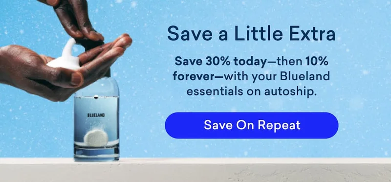 Save 30% now and 10% forever when you put your Blueland essentials on autoship.